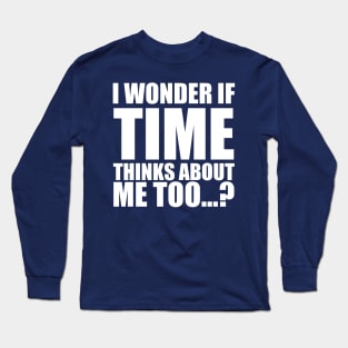 i wonder if time thinks about me too Long Sleeve T-Shirt